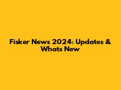 Fisker News 2024: Updates & What's New