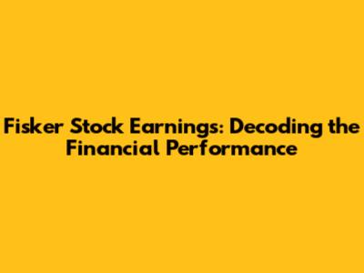 Fisker Stock Earnings: Decoding the Financial Performance