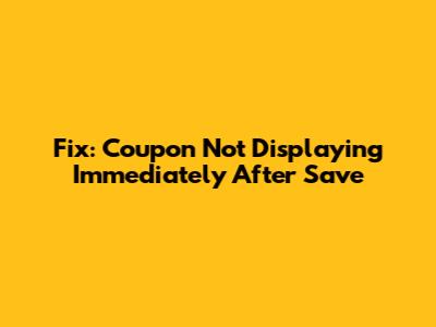 Fix: Coupon Not Displaying Immediately After Save