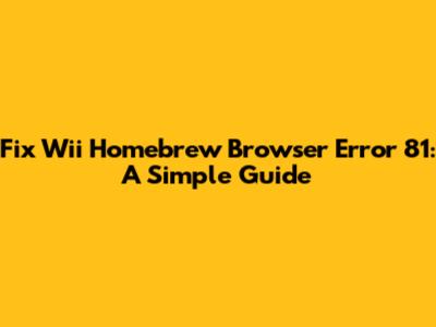 Fix Wii Homebrew Browser Error 81: A Simple Guide