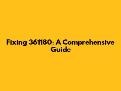 Fixing 361180: A Comprehensive Guide