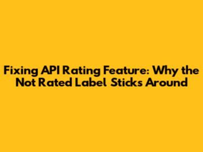 Fixing API Rating Feature: Why the 'Not Rated' Label Sticks Around