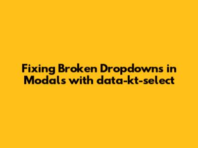 Fixing Broken Dropdowns in Modals with data-kt-select