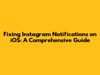Fixing Instagram Notifications on iOS: A Comprehensive Guide