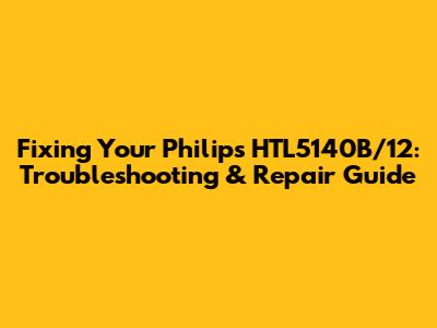Fixing Your Philips HTL5140B/12: Troubleshooting & Repair Guide