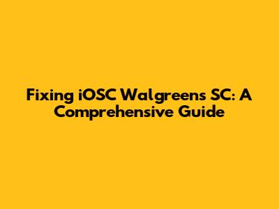 Fixing iOSC Walgreens SC: A Comprehensive Guide