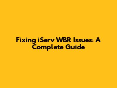 Fixing iServ WBR Issues: A Complete Guide