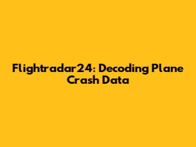 Flightradar24: Decoding Plane Crash Data