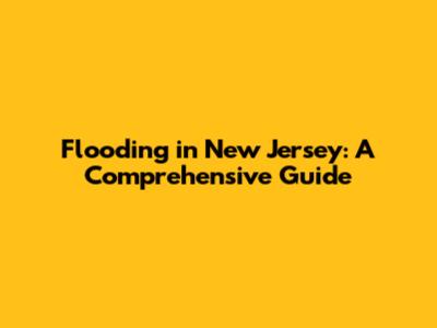 Flooding in New Jersey: A Comprehensive Guide