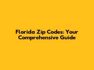Florida Zip Codes: Your Comprehensive Guide
