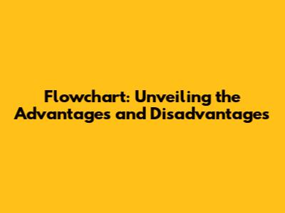 Flowchart: Unveiling the Advantages and Disadvantages