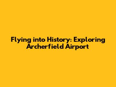 Flying into History: Exploring Archerfield Airport