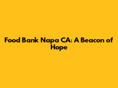 Food Bank Napa CA: A Beacon of Hope