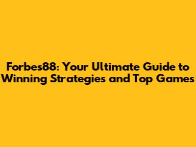 Forbes88: Your Ultimate Guide to Winning Strategies and Top Games