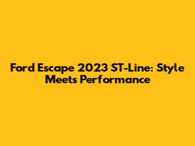 Ford Escape 2023 ST-Line: Style Meets Performance