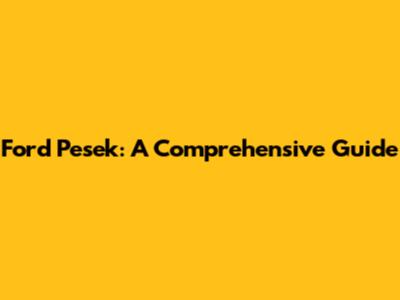 Ford Pesek: A Comprehensive Guide