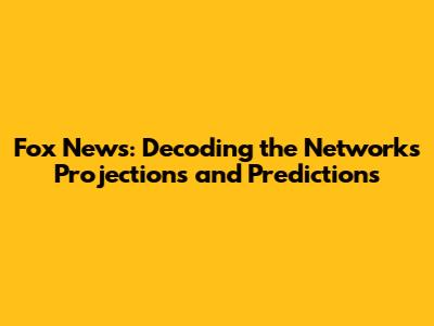 Fox News: Decoding the Network's Projections and Predictions