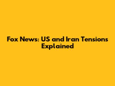 Fox News: US and Iran Tensions Explained