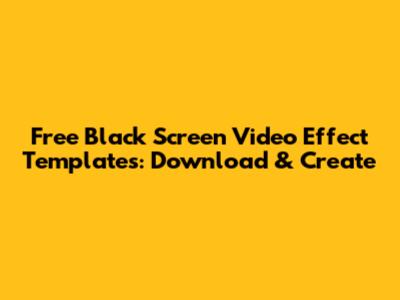 Free Black Screen Video Effect Templates: Download & Create