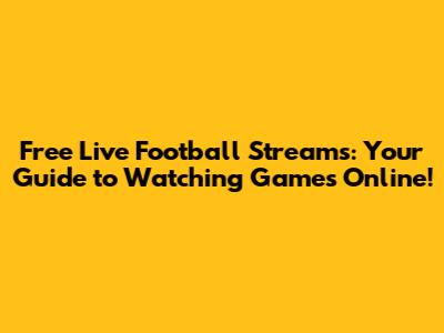 Free Live Football Streams: Your Guide to Watching Games Online!