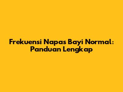 Frekuensi Napas Bayi Normal: Panduan Lengkap