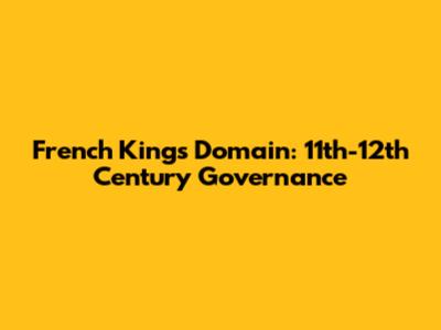 French Kings' Domain: 11th-12th Century Governance