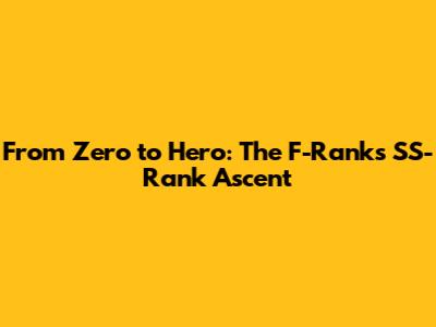 From Zero to Hero: The F-Rank's SS-Rank Ascent