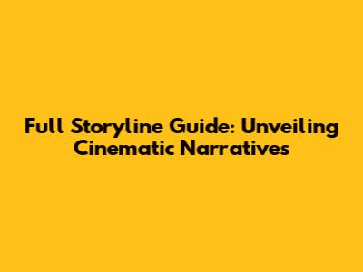 Full Storyline Guide: Unveiling Cinematic Narratives
