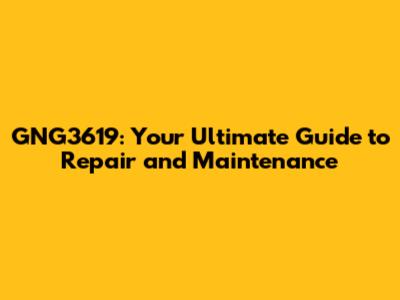 GNG3619: Your Ultimate Guide to Repair and Maintenance