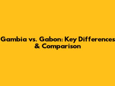 Gambia vs. Gabon: Key Differences & Comparison