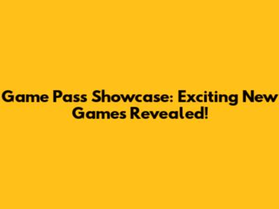 Game Pass Showcase: Exciting New Games Revealed!