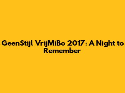 GeenStijl VrijMiBo 2017: A Night to Remember