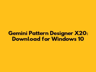 Gemini Pattern Designer X20: Download for Windows 10