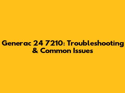 Generac 24 7210: Troubleshooting & Common Issues