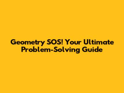 Geometry SOS! Your Ultimate Problem-Solving Guide