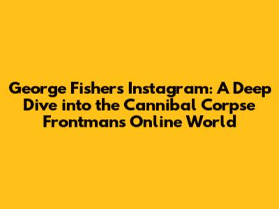 George Fisher's Instagram: A Deep Dive into the Cannibal Corpse Frontman's Online World
