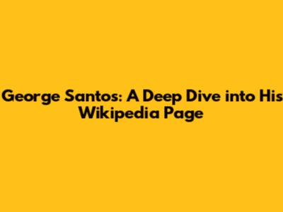 George Santos: A Deep Dive into His Wikipedia Page