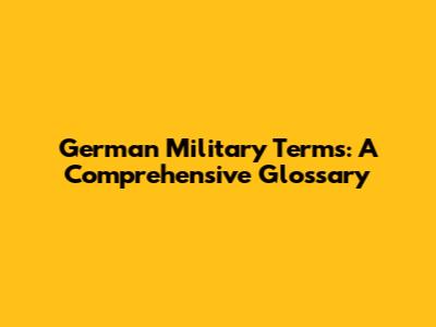 German Military Terms: A Comprehensive Glossary