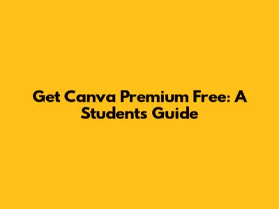 Get Canva Premium Free: A Student's Guide