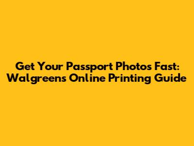Get Your Passport Photos Fast: Walgreens Online Printing Guide