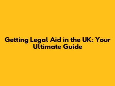 Getting Legal Aid in the UK: Your Ultimate Guide