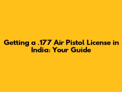 Getting a .177 Air Pistol License in India: Your Guide