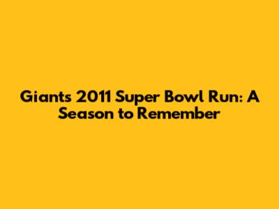 Giants' 2011 Super Bowl Run: A Season to Remember