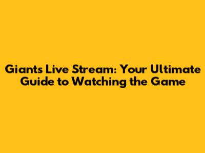 Giants Live Stream: Your Ultimate Guide to Watching the Game