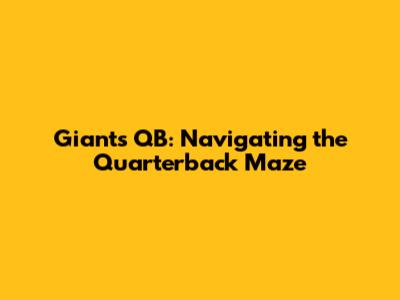 Giants QB: Navigating the Quarterback Maze