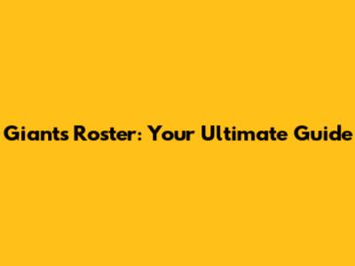Giants Roster: Your Ultimate Guide