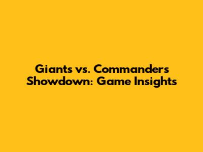 Giants vs. Commanders Showdown: Game Insights