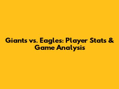 Giants vs. Eagles: Player Stats & Game Analysis
