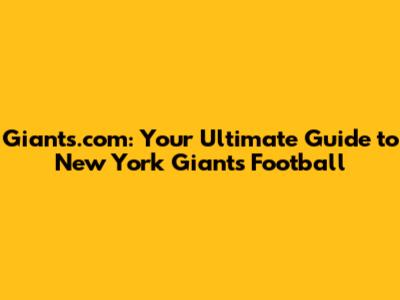 Giants.com: Your Ultimate Guide to New York Giants Football