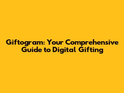 Giftogram: Your Comprehensive Guide to Digital Gifting